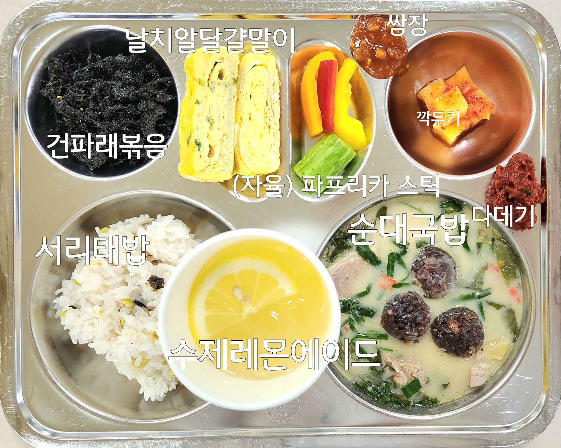 서리태밥 (5)
순대국밥 (2.5.6.9.10.13.16)
(자율) 파프리카 st (1.5.6.13)
건파래볶음(오븐) (5.13)
날치알달걀말이 (1.2.5)
깍두기 (9)
레몬에이드(수) 